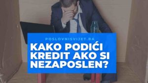 kako podoco kredit ako si nezaposlen kredit za nezaposlene